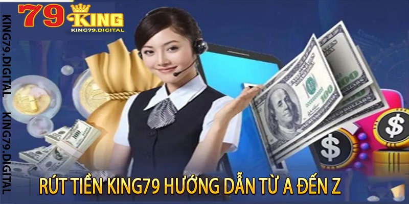 Rút Tiền King79 Hướng Dẫn Từ A Đến Z