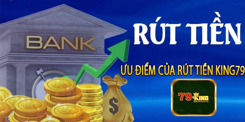 Ưu Điểm Của Rút Tiền King79